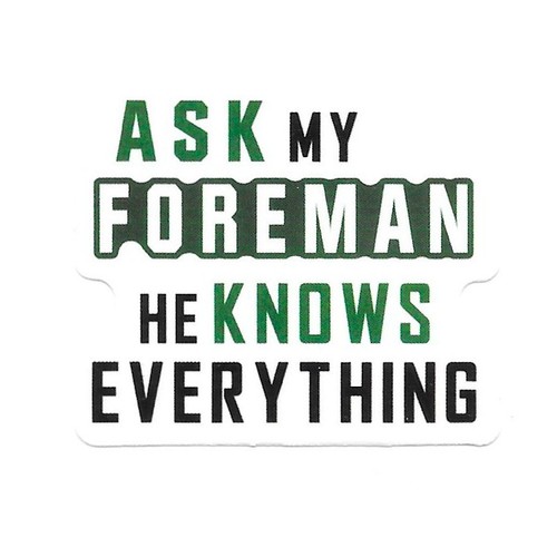 Ask foreman knows - my, he